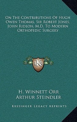 On The Contributions Of Hugh Owen Thomas, Sir Robert Jones, John Ridlon, M.D. To Modern Orthopedic Surgery