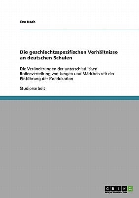Die geschlechtsspezifischen Verhältnisse an deutschen Schulen Die Veränderungen der unterschiedlichen Rollenverteilung von Jungen und Mädchen seit der Einführung der Koedukation