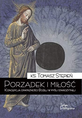 Porządek i miłość koncepcja Opatrzności Bożej w myśli starożytnej