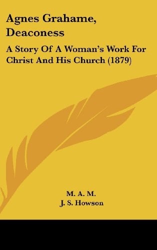 Agnes Grahame, Deaconess A Story of a Woman's Work for Christ and His Church (1879)