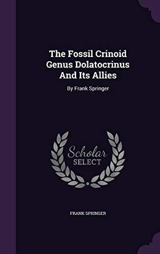 The Fossil Crinoid Genus Dolatocrinus And Its Allies By Frank Springer