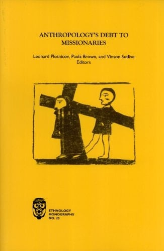 Anthropology's Debt to Missionaries (Ethnology Monographs, 20)