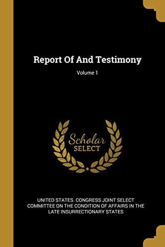 Report Of And Testimony; Volume 1