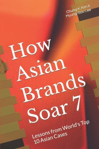 How Asian Brands Soar 7: Lessons from World's Top 10 Asian Cases