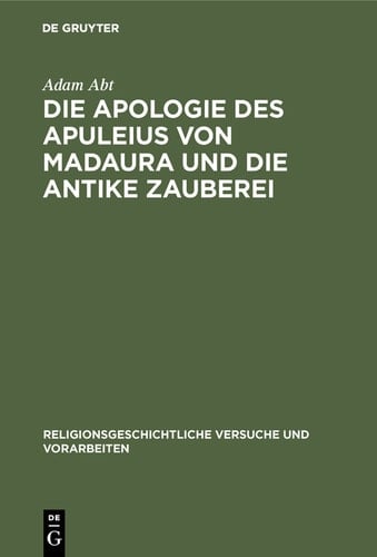 Die Apologie des Apuleius von Madaura und die antike Zauberei Beiträge zur Erläuterung der Schrift de magia
