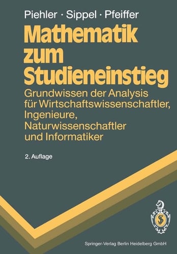 Mathematik zum Studieneinstieg Grundwissen der Analysis für Wirtschaftswissenschaftler, Ingenieure, Naturwissenschaftler und Informatiker