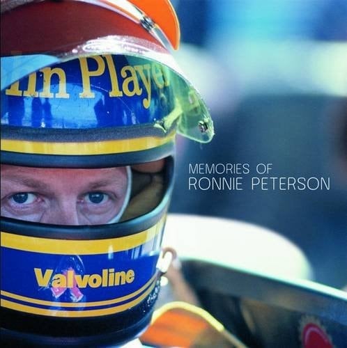 Memories of Ronnie Peterson Friends, Associates and Fans Remember Racing Legend Ronnie Peterson