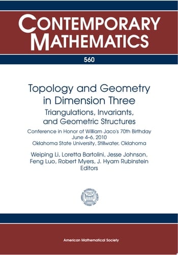 Topology and Geometry in Dimension Three Triangulations, Invariants, and Geometric Structures : Conference in Honor of William Jaco's 70th Birthday, June 4-6, 2010, Oklahoma State University, Stillwater, Oklahoma