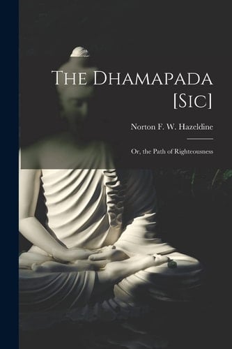 The Dhamapada [Sic] Or, the Path of Righteousness