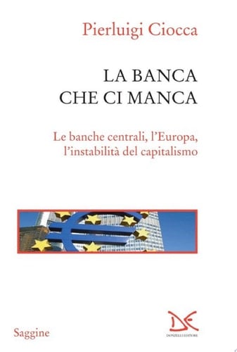 La banca che ci manca Le banche centrali, l'Europa, l'instabilità del capitalismo