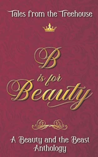 B is for Beauty: A Beauty and the Beast Anthology (Tales from the Treehouse)