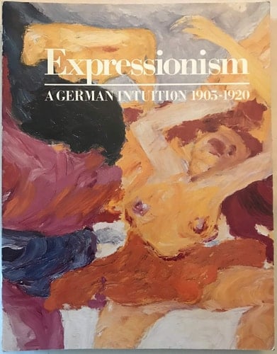 Expressionism A German Intuition, 1905 - 1920 ; the Solomon R. Guggenheim Museum, New York ; San Francisco Museum of Modern Art
