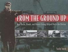 From the Ground Up How Rocks, Roads, and Rogers Group Helped Build the Nation