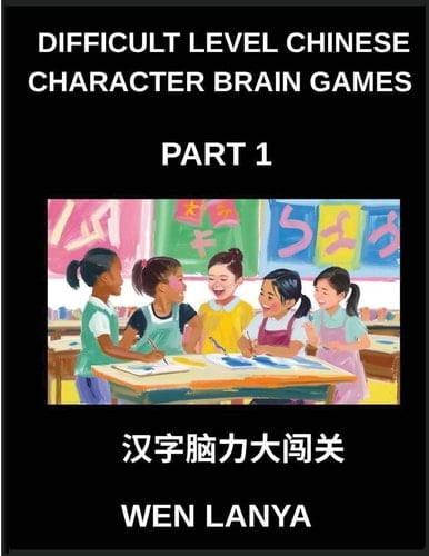 Difficult Level Chinese Character Brain Games (Part 1)- Tough Puzzles for Kids and Adults with Multiple Choice Questions and Solutions for Fast Chinese Character Recognition Across HSK All Levels