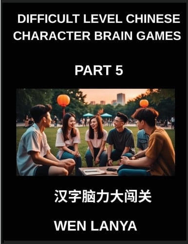 Difficult Level Chinese Character Brain Games (Part 5)- Stimulating Puzzles for Kids and Adults Presenting Multiple Choice Questions and Solutions for ... Across HSK All Levels (Chinese Edition)