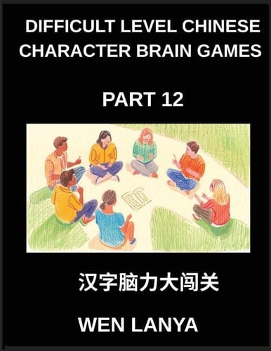 Difficult Level Chinese Character Brain Games (Part 12)- Mind-Stretching Puzzles for Every Age with Multiple Choice Questions and Solutions to Improve ... at HSK All Levels (Chinese Edition)