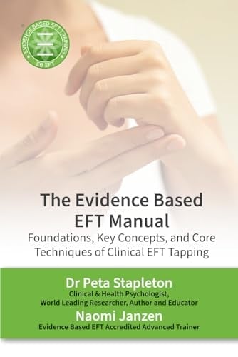 The Evidence Based EFT Manual Foundations, Key Concepts, and Core Techniques of Clinical EFT