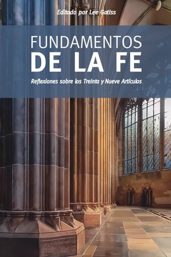 Fundamentos de la fe: Reflexiones sobre los Treinta y Nueve Artículos (Spanish Edition)