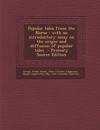 Popular Tales from the Norse With an Introductory Essay on the Origin and Diffusion of Popular Tales - Primary Source Edition