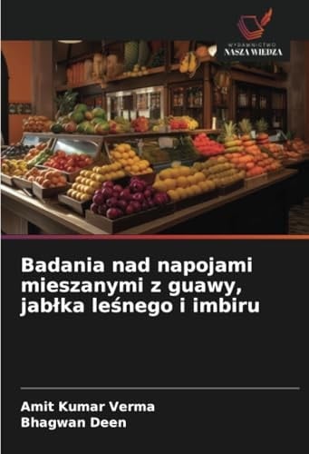 Badania nad napojami mieszanymi z guawy, jabłka leśnego i imbiru (Polish Edition)