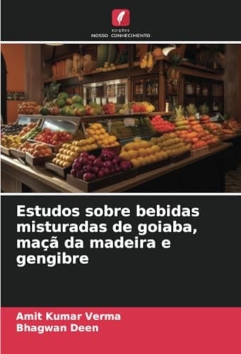 Estudos sobre bebidas misturadas de goiaba, maçã da madeira e gengibre (Portuguese Edition)