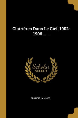 Clairières Dans Le Ciel, 1902-1906 ......