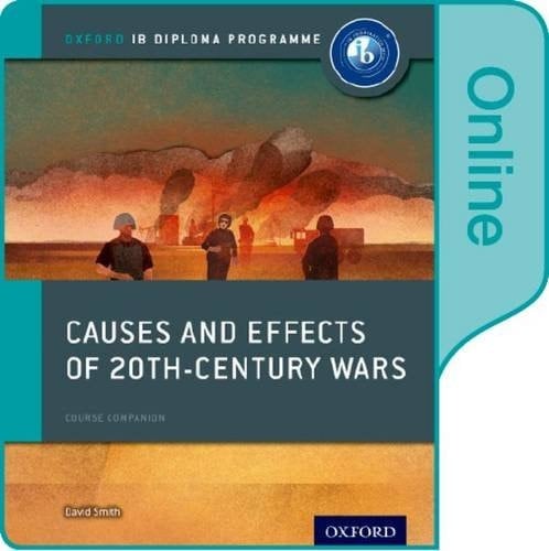 Causes and Effects of 20th Century Wars: IB History Online Course Book: Oxford IB Diploma Program