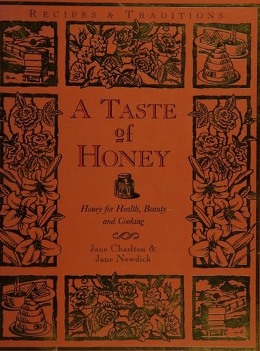 A Taste of Honey : Honey for Health, Beauty & Cookery : Recipes & Traditions