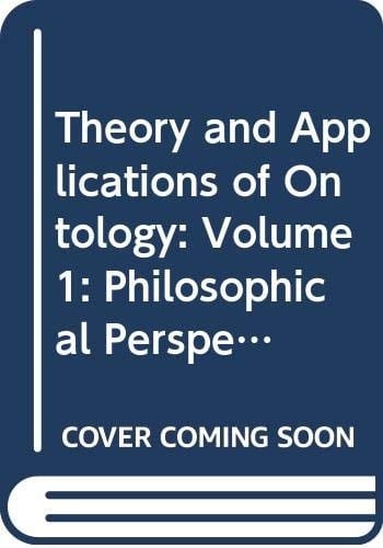 Theory and Applications of Ontology Volume 1: Philosophical Perspectives Volume 2: Computer Applications
