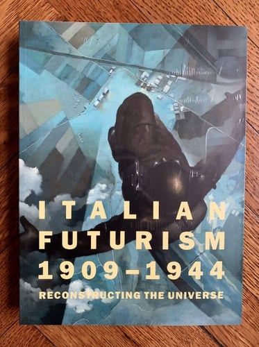 Italian Futurism 1909-1944 Reconstructing the Universe