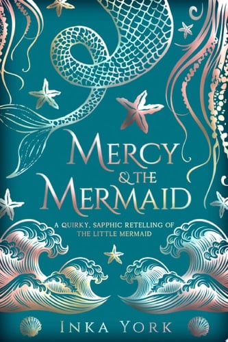 Mercy & the Mermaid A Quirky, Sapphic Retelling of The Little Mermaid