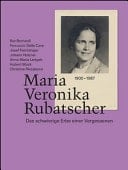 Maria Veronika Rubatscher 1900-1987 : das schwierige Erbe einer Vergessenen