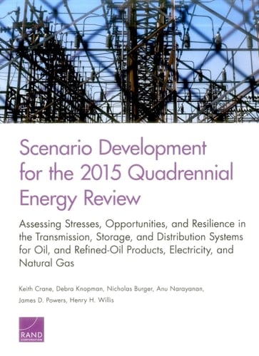 Scenario Development for the 2015 Quadrennial Energy Review Assessing Stresses, Opportunities, and Resilience in the Transmission, Storage, and Distribution Systems for Oil and Refined-oil Products, Electricity, and Natural Gas