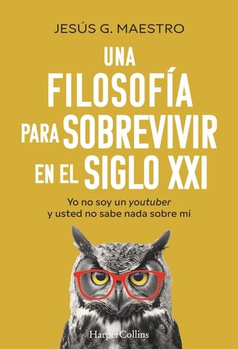 Una filosofía para sobrevivir en el siglo XXI yo no soy un "youtuber" y usted no sabe nada sobre mí