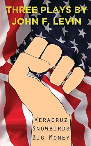 Three Plays by John F. Levin Veracruz : Snowbirds : Big Money