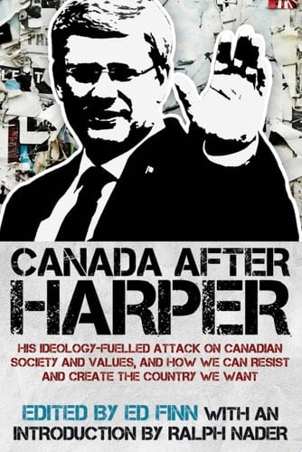 Canada after Harper His ideology-fuelled attack on Canadian society and values, and how we can resist and create the country we want