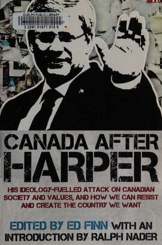 Canada after Harper His ideology-fuelled attack on Canadian society and values, and how we can now work to create the country we want