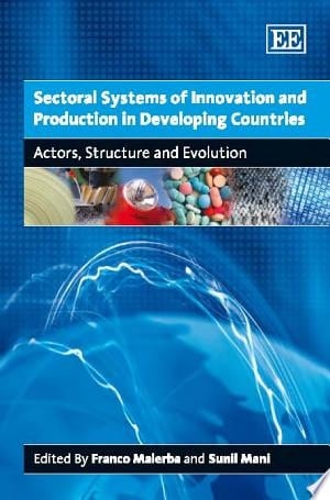Sectoral Systems of Innovation and Production in Developing Countries Actors, Structure and Evolution
