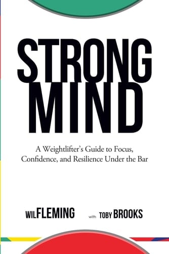 Strong Mind - A Weightlifters Guide to Focus, Confidence, and Resilience Under the Bar