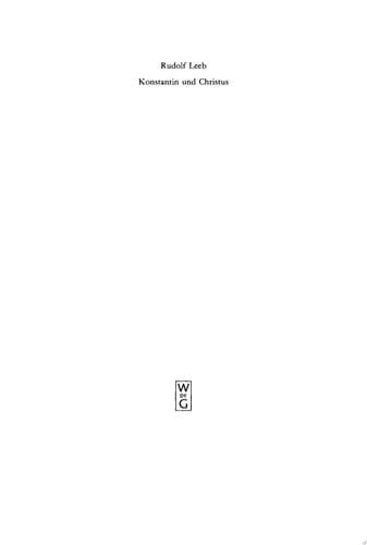 Konstantin und Christus Die Verchristlichung der imperialen Repräsentation unter Konstantin dem Großen als Spiegel seiner Kirchenpolitik und seines Selbstverständnisses als christlicher Kaiser