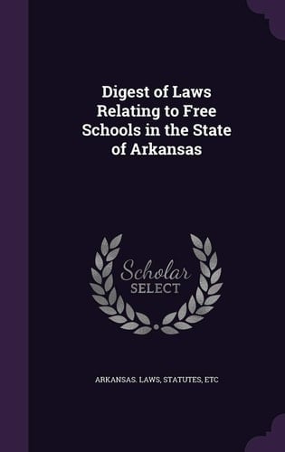 Digest of Laws Relating to Free Schools in the State of Arkansas