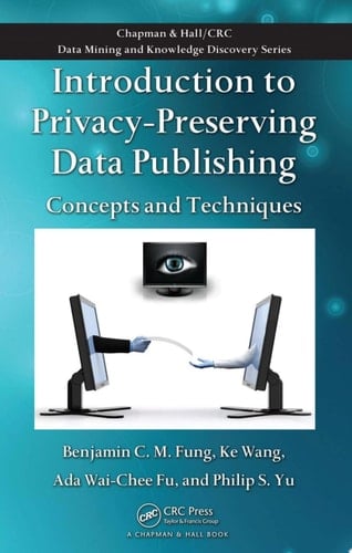 Introduction to Privacy-Preserving Data Publishing Concepts and Techniques