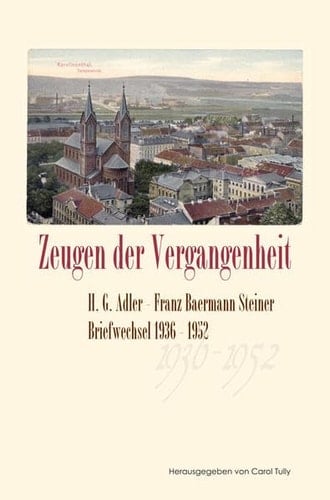 Zeugen der Vergangenheit H.G. Adler, Franz Baermann Steiner : Briefwechsel 1936-1952