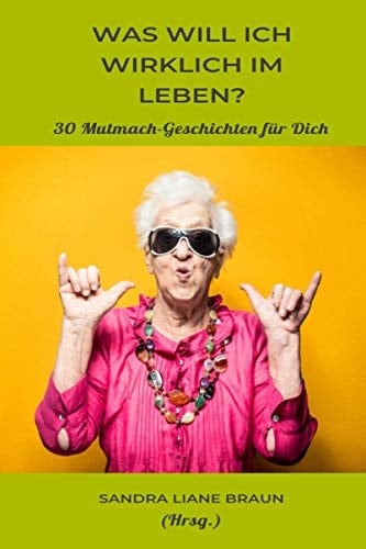 Was Will Ich Wirklich Im Leben? 30 Mutmach-Geschichten Für Dich