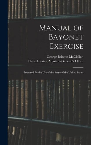 Manual of Bayonet Exercise Prepared for the Use of the Army of the United States
