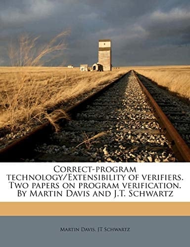 Correct-program technology/Extensibility of verifiers. Two papers on program verification. By Martin Davis and J.T. Schwartz