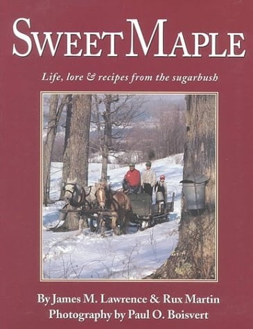 Sweet Maple Life, Lore and Recipes from the Sugarbush