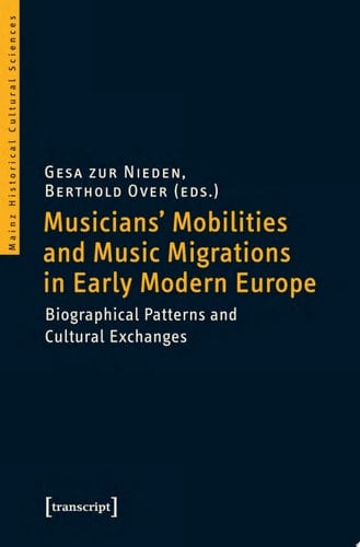 Musicians' Mobilities and Music Migrations in Early Modern Europe Biographical Patterns and Cultural Exchanges