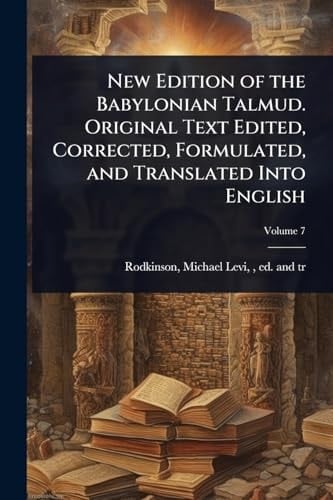 New Edition of the Babylonian Talmud. Original Text Edited, Corrected, Formulated, and Translated Into English