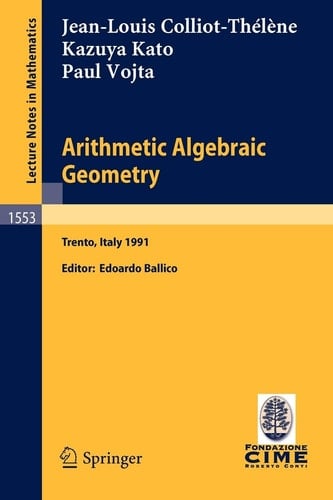 Arithmetic Algebraic Geometry: Lectures given at the 2nd Session of the Centro Internazionale Matematico Estivo (C.I.M.E.) held in Trento, Italy, June ... 2, 1991 (Lecture Notes in Mathematics, 1553)